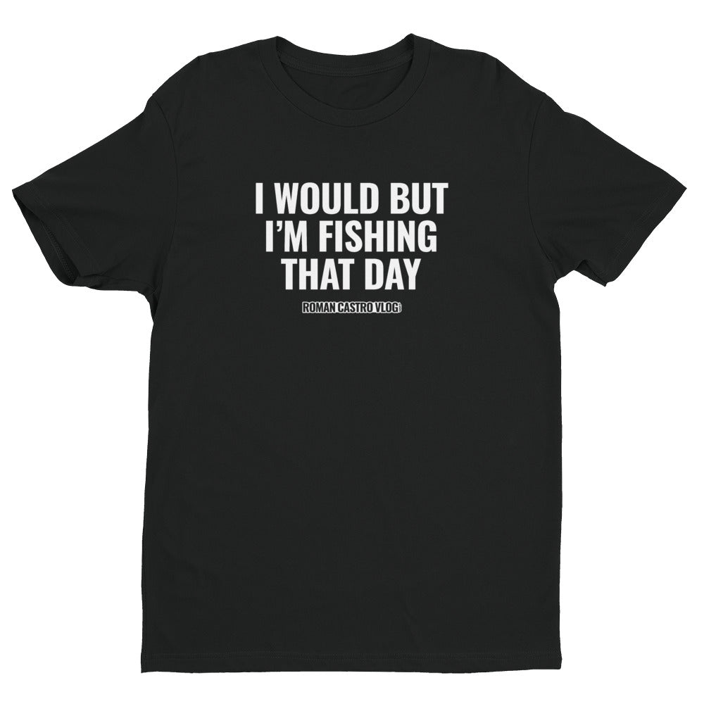 I WOULD BUT FISHING SHIRT